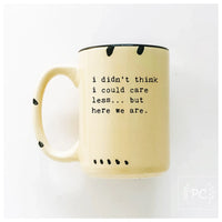 I Didn't Think I Could Care Less.. But Here We Are|Ceramic