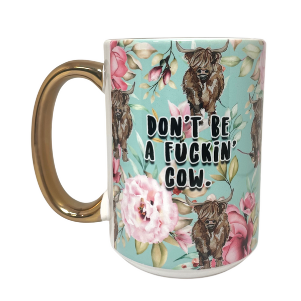 Ceramic Mug - Don't Be A Fuckin' Cow - Gold Handle/Rim