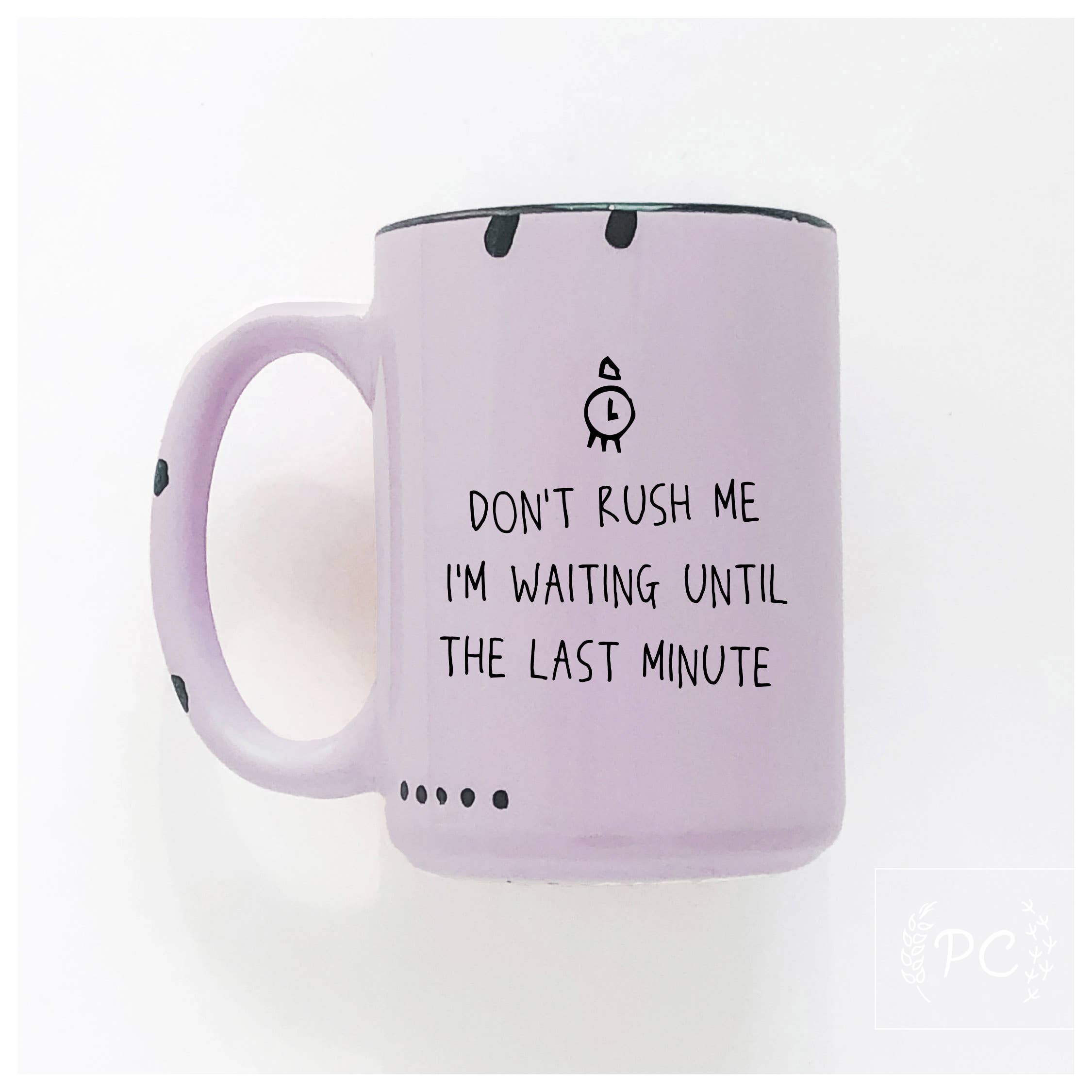 Don't rush me I'm waiting until the last minute | ceramic mug