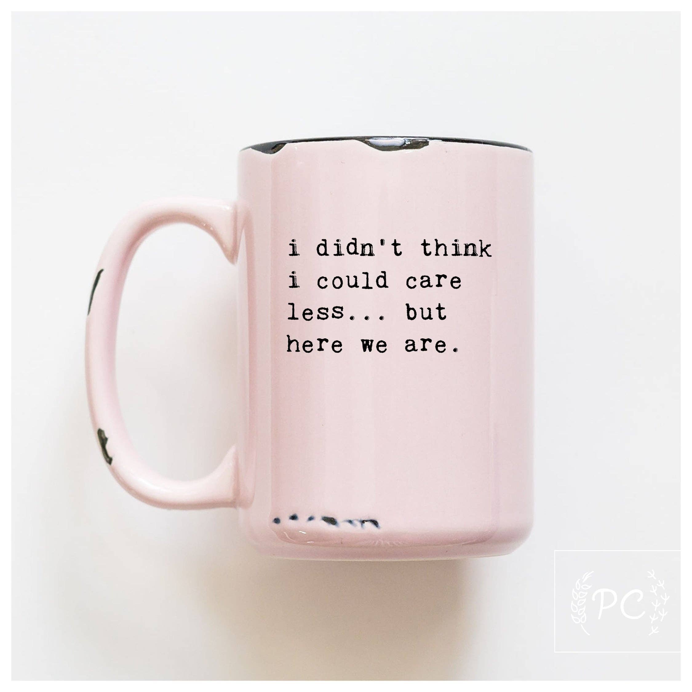 I Didn't Think I Could Care Less.. But Here We Are|Ceramic