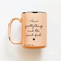 I love pretty things and the word fuck | ceramic mug