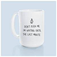 Don't rush me I'm waiting until the last minute | ceramic mug