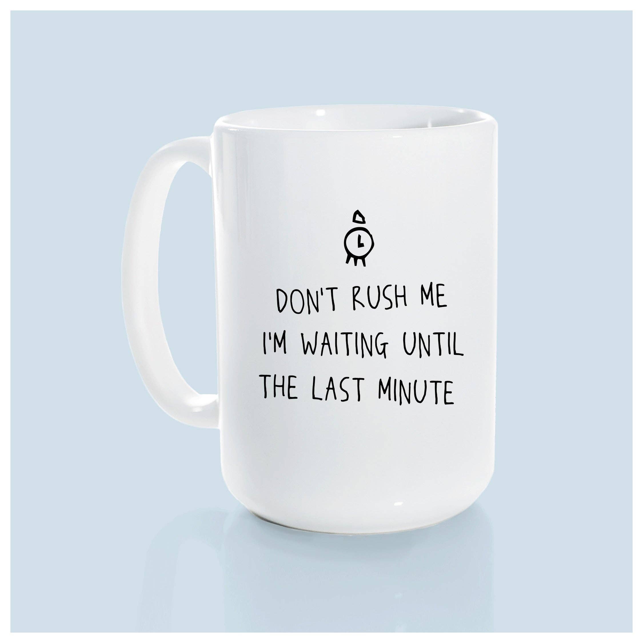 Don't rush me I'm waiting until the last minute | ceramic mug