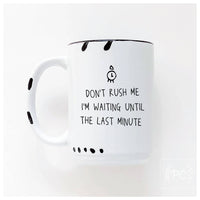 Don't rush me I'm waiting until the last minute | ceramic mug