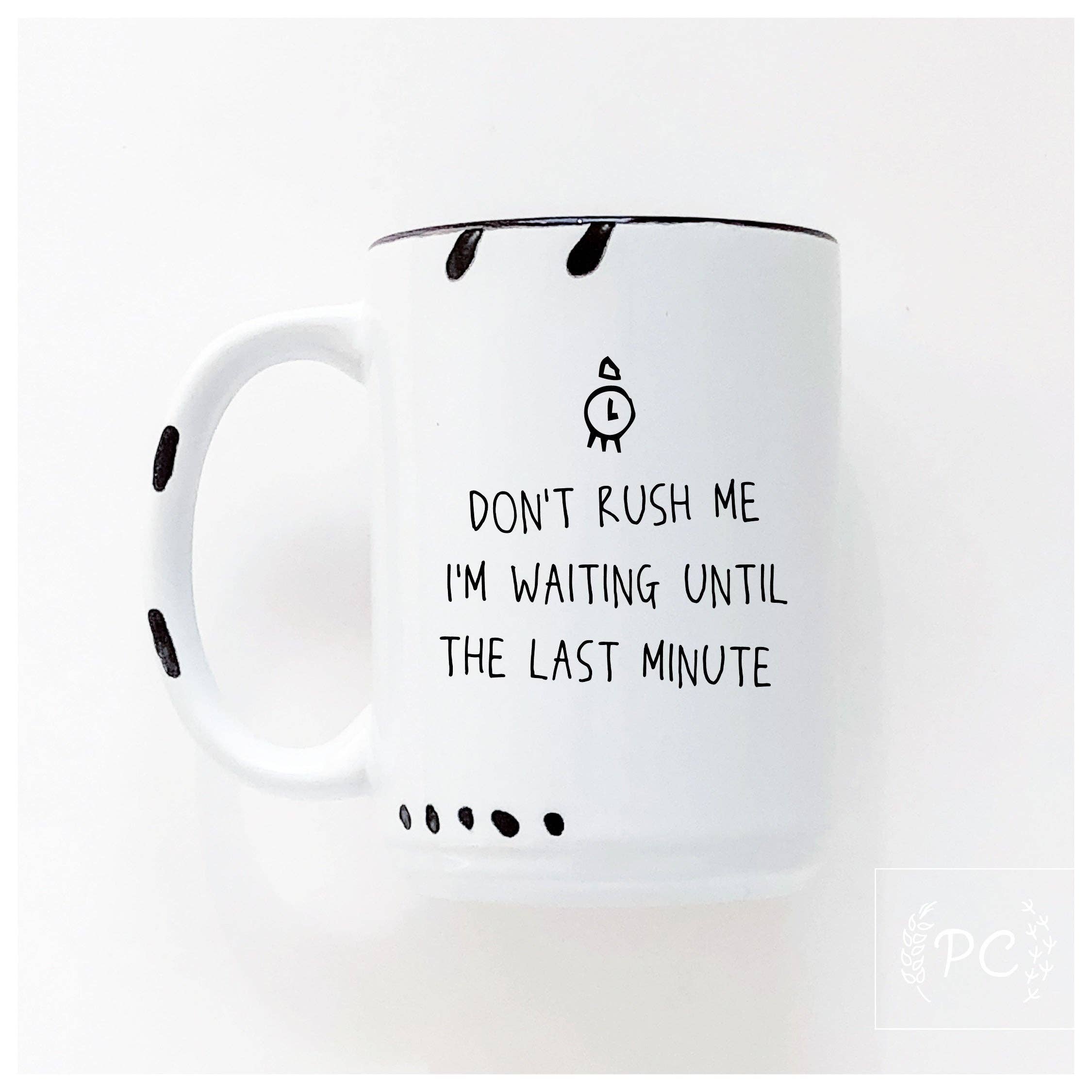 Don't rush me I'm waiting until the last minute | ceramic mug