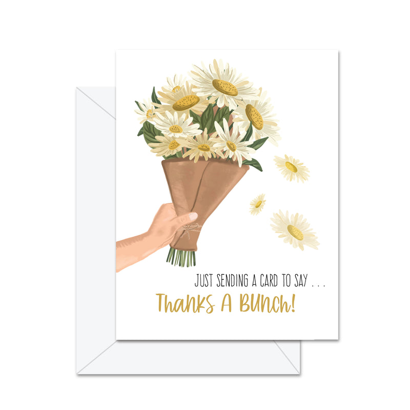 Just Sending A Card To Say . . . - Greeting Card