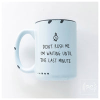 Don't rush me I'm waiting until the last minute | ceramic mug