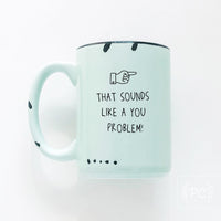 That Sounds Like a Your Problem | ceramic mug