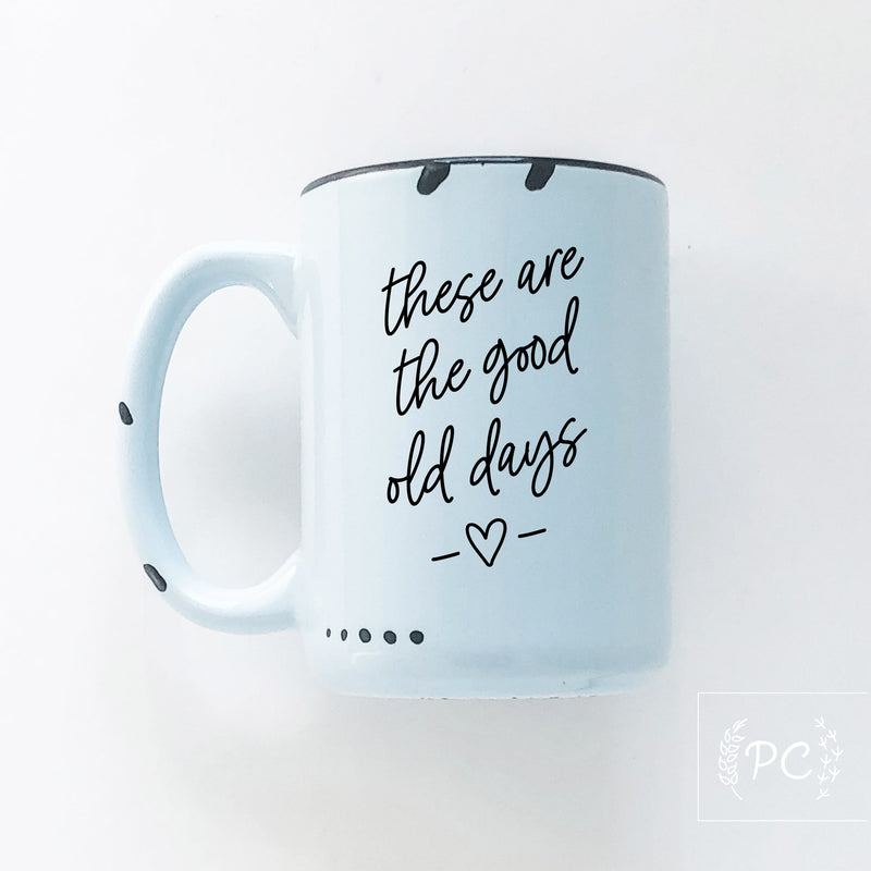 These are the Good Old Days | ceramic mug
