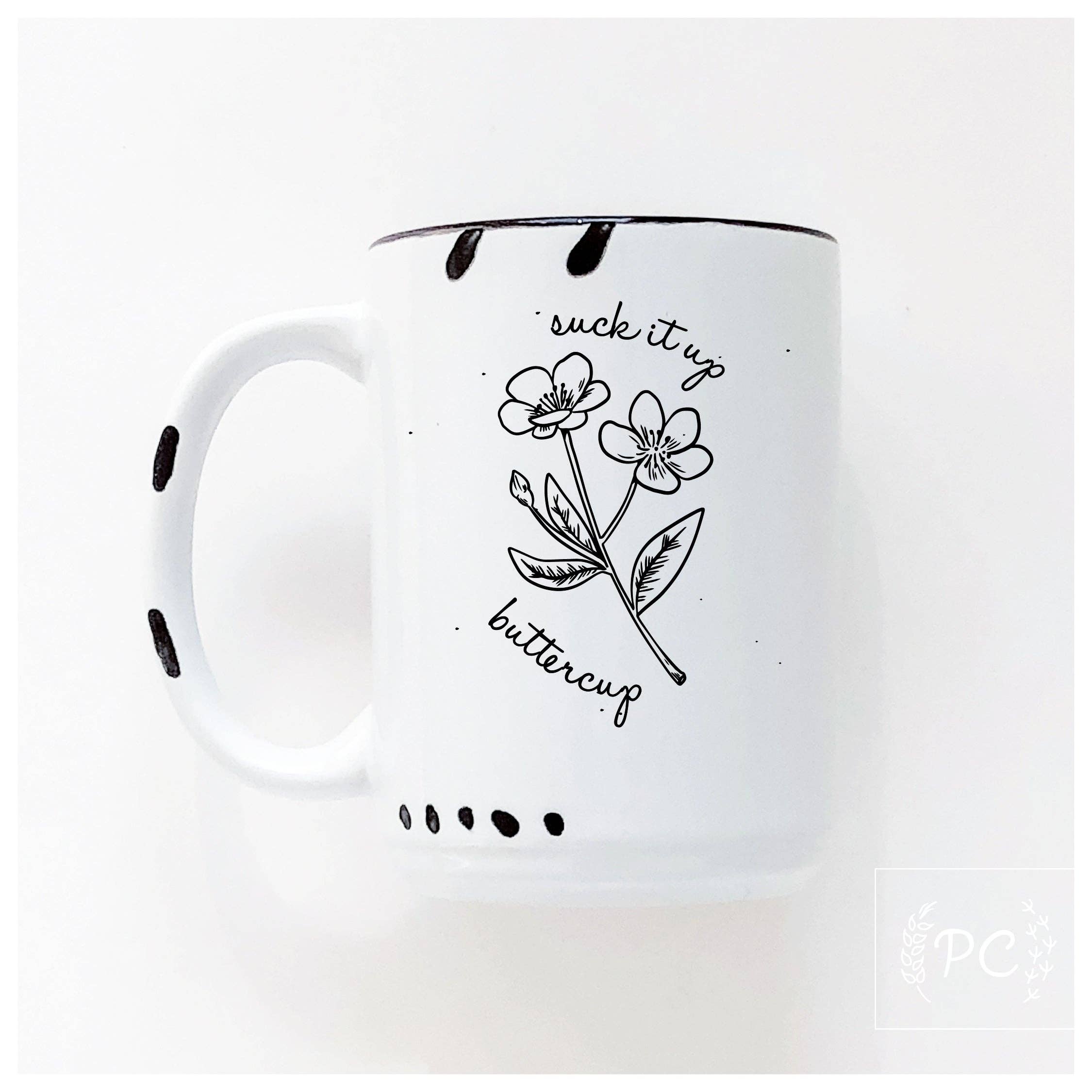 Suck It Up Buttercup | Ceramic Mug | Funny