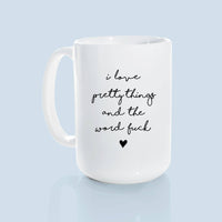 I love pretty things and the word fuck | ceramic mug