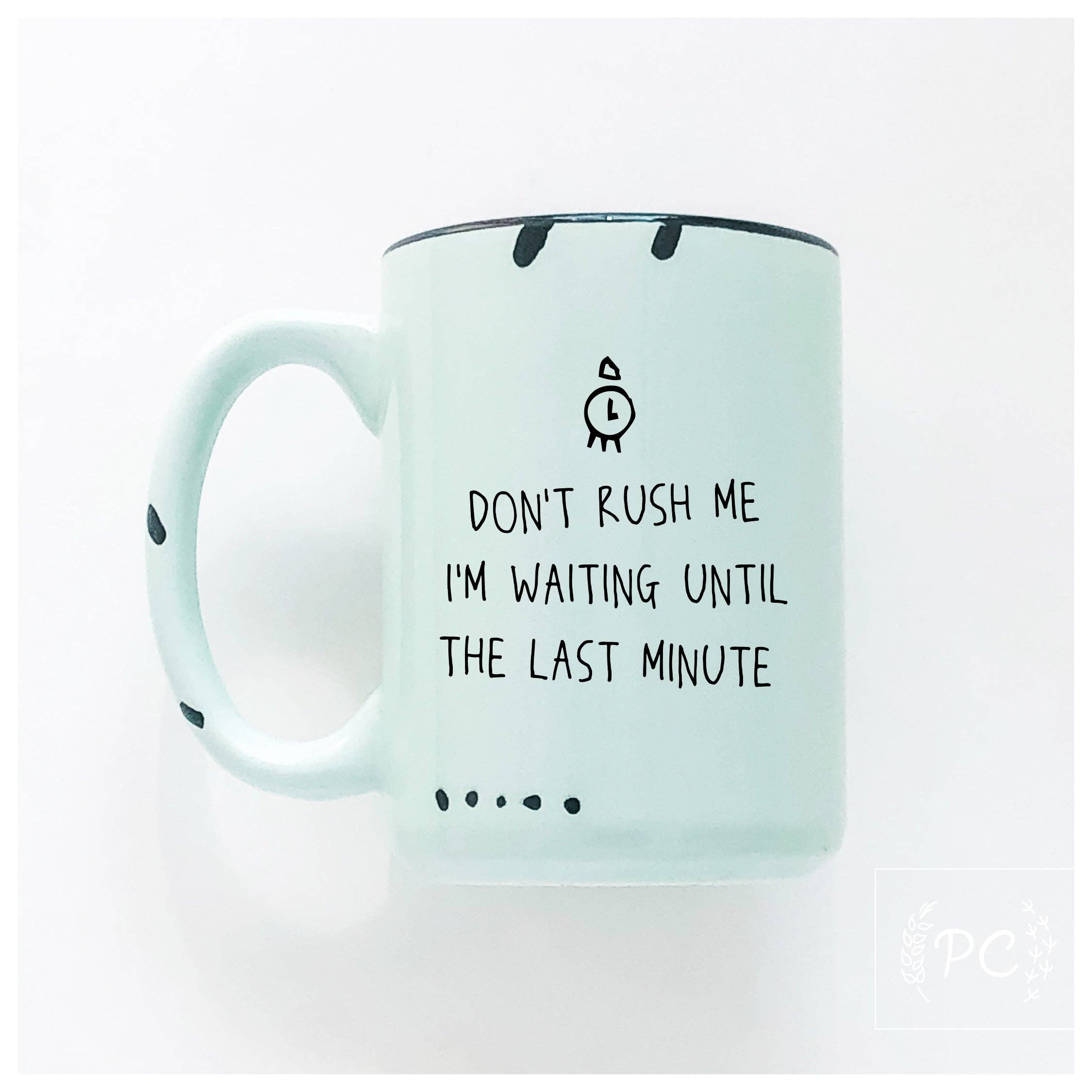 Don't rush me I'm waiting until the last minute | ceramic mug