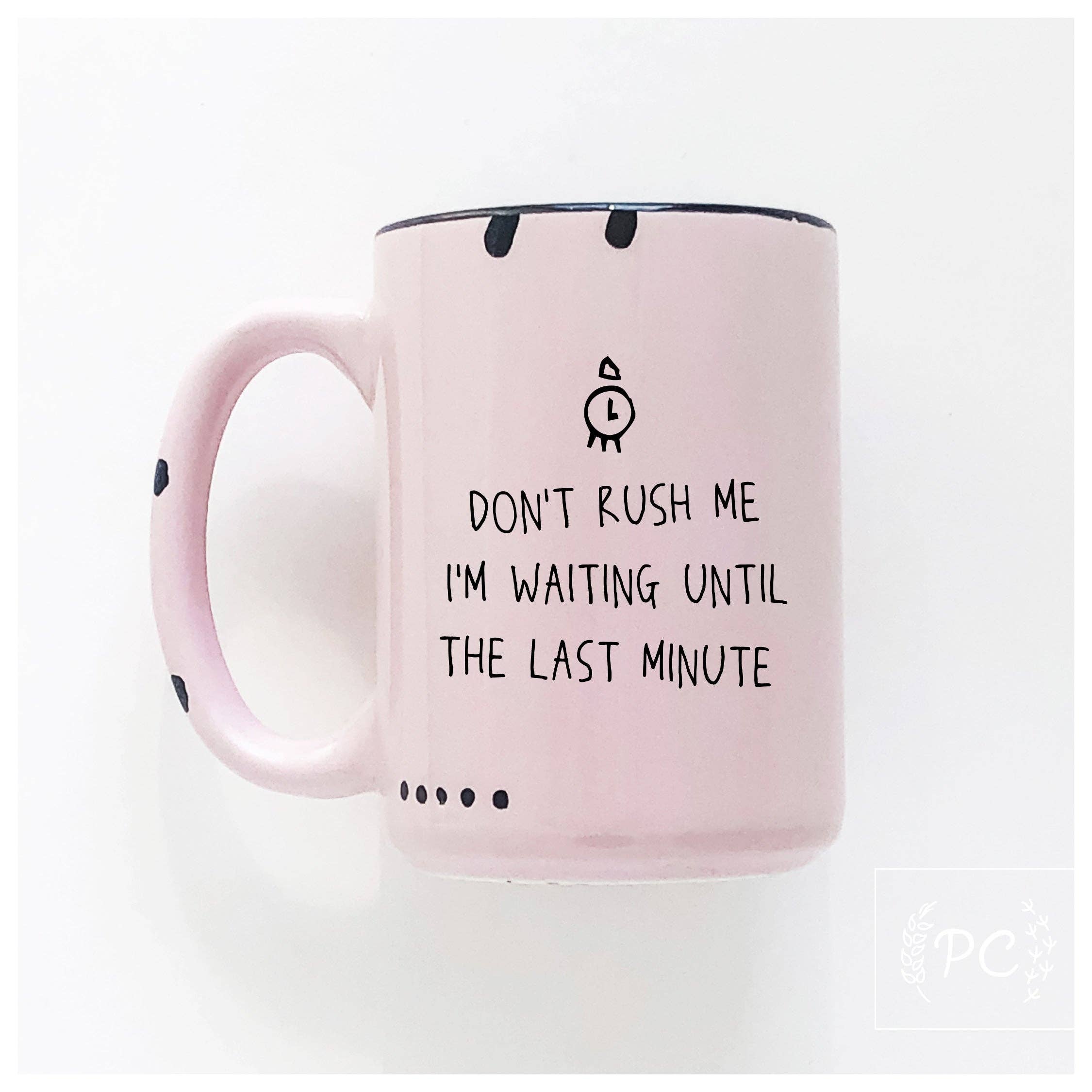 Don't rush me I'm waiting until the last minute | ceramic mug