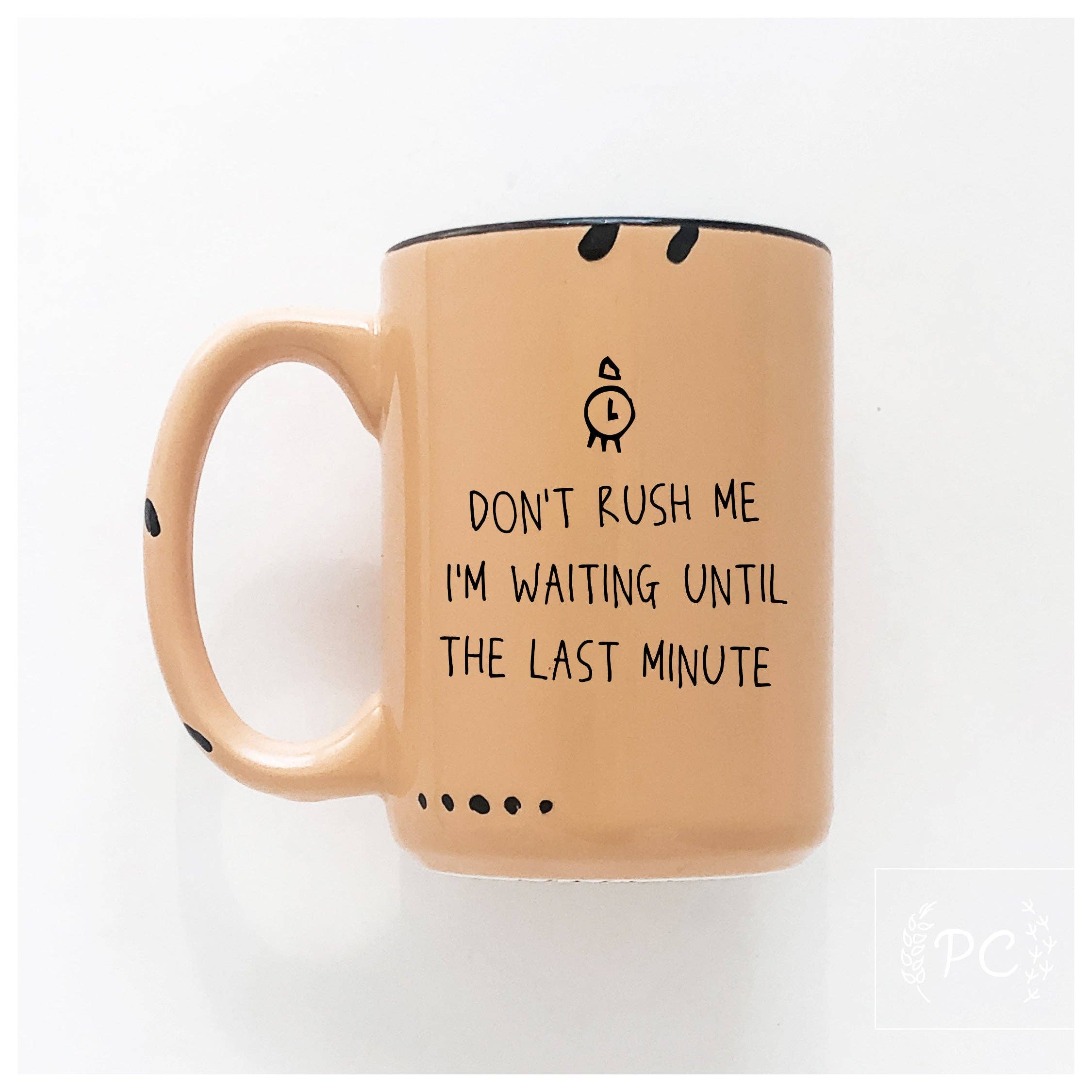Don't rush me I'm waiting until the last minute | ceramic mug