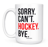 Sorry Can’t Hockey Bye Mug – Funny Hockey Coffee Mug
