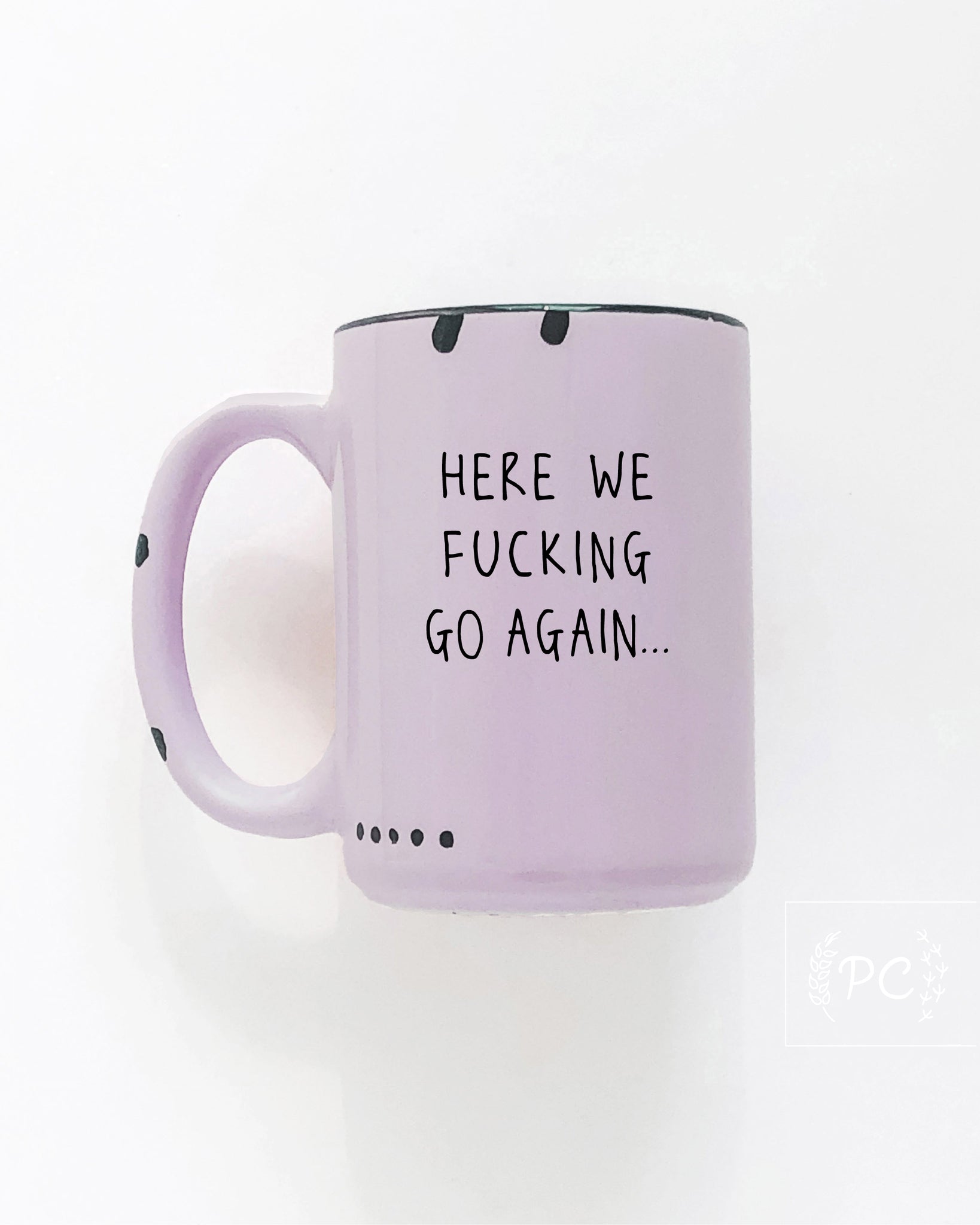 Here We Fucking Go Again | ceramic mug